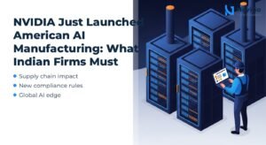 NVIDIA Just Launched American AI Manufacturing: What Indian Firms Must Know